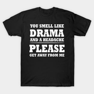 You Smell Like A Drama & A Headache Please Get Away From Me T-Shirt